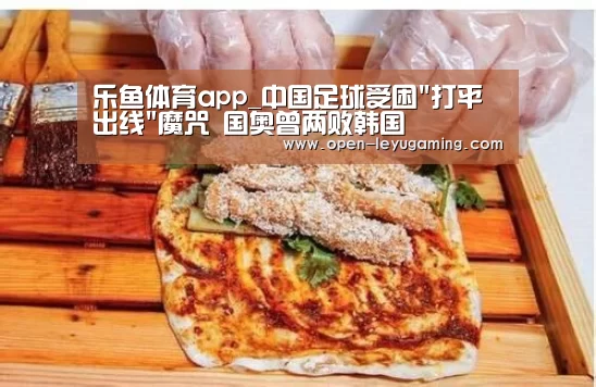 乐鱼体育app_中国足球受困打平出线魔咒 国奥曾两败韩国(图1) 乐鱼官网
